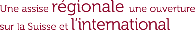 Une assise régionale une ouverture sur la Suisse et l’international Une assise régionale une ouverture sur la Suisse et l’international